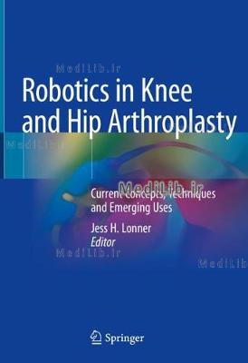 Robotics in Knee and Hip Arthroplasty: Current Concepts, Techniques and Emerging Uses (2019 edition)